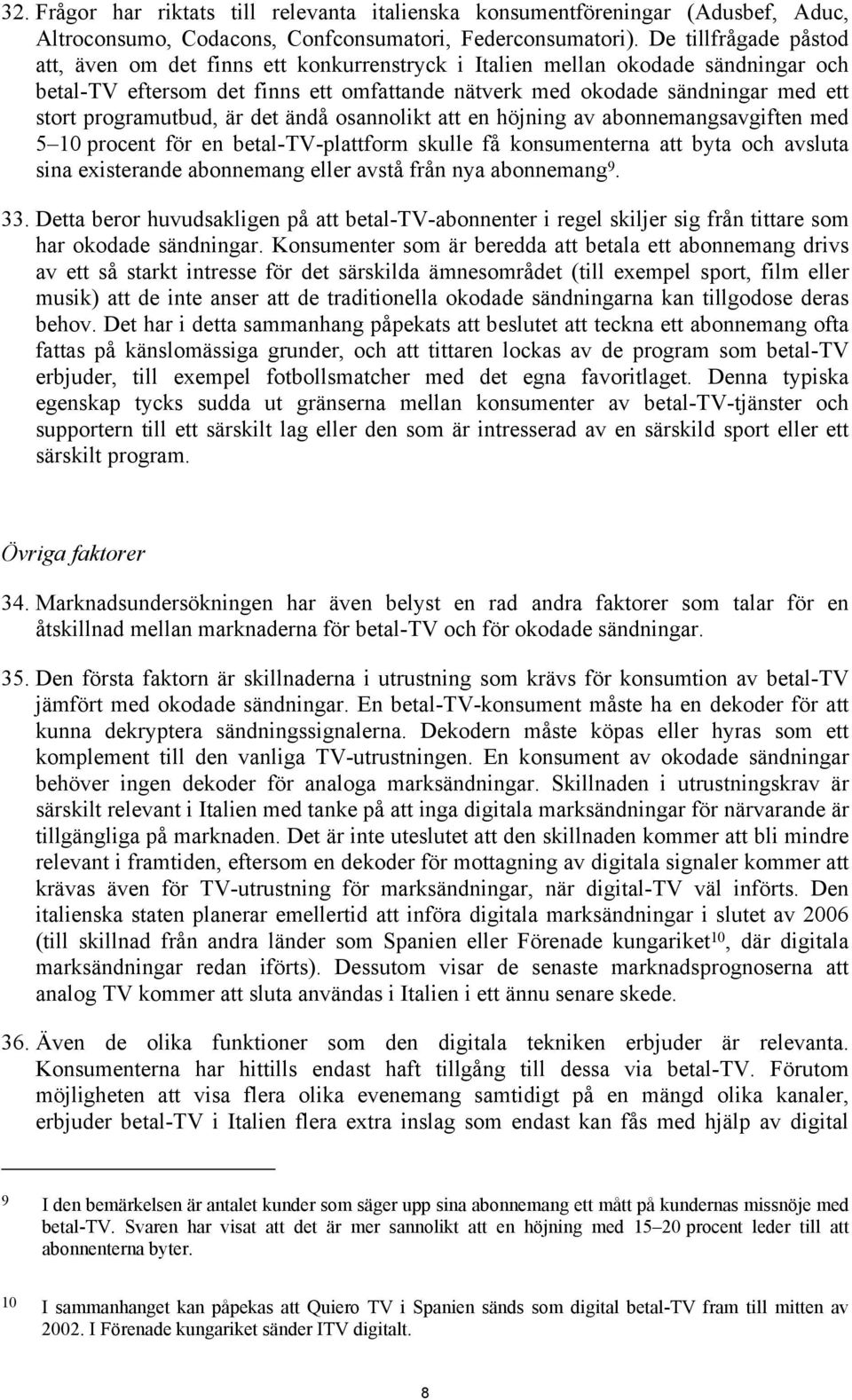 programutbud, är det ändå osannolikt att en höjning av abonnemangsavgiften med 5 10 procent för en betal-tv-plattform skulle få konsumenterna att byta och avsluta sina existerande abonnemang eller