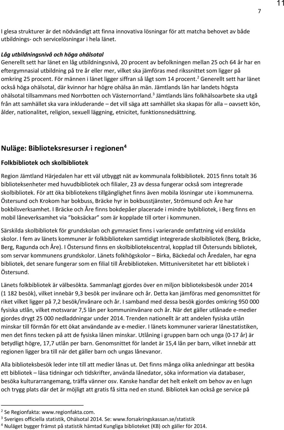 jämföras med rikssnittet som ligger på omkring 25 procent. För männen i länet ligger siffran så lågt som 14 procent.