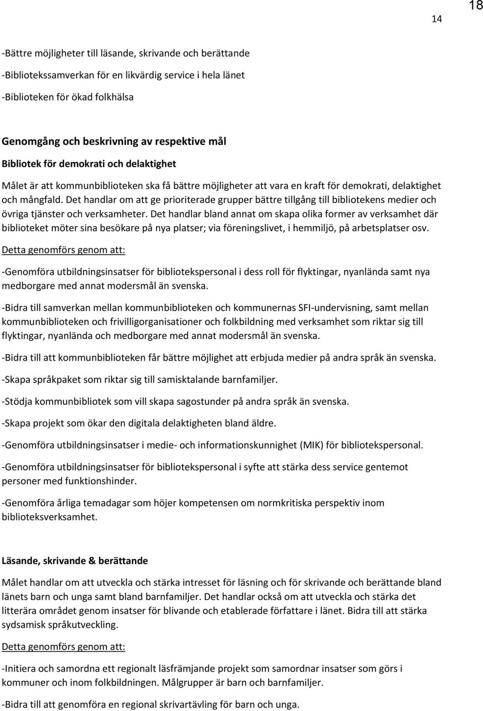 Det handlar om att ge prioriterade grupper bättre tillgång till bibliotekens medier och övriga tjänster och verksamheter.