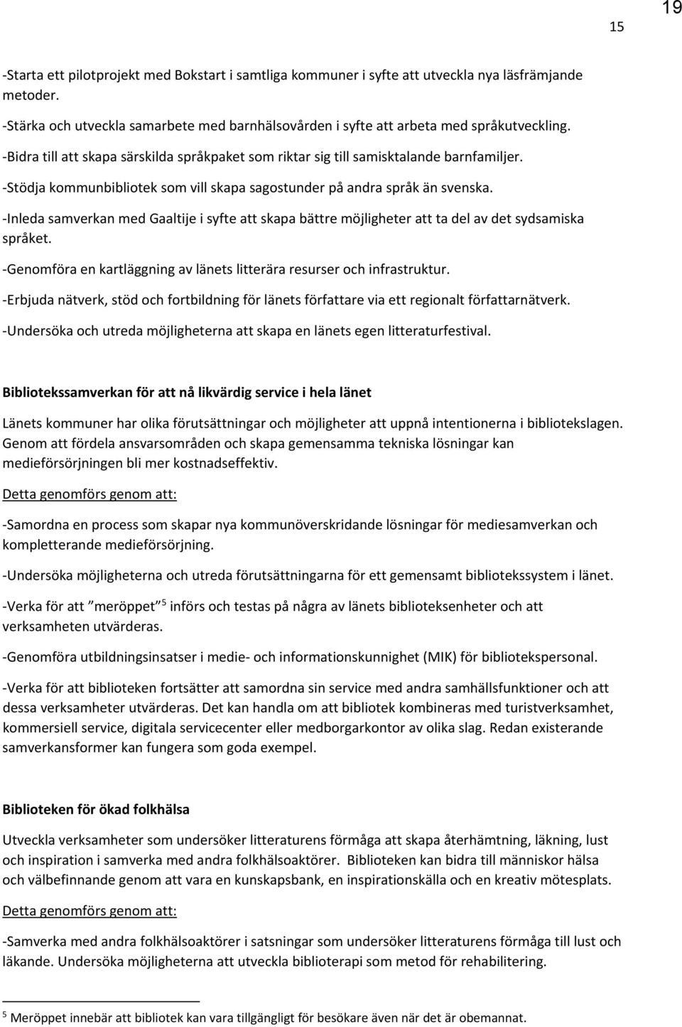 Inleda samverkan med Gaaltije i syfte att skapa bättre möjligheter att ta del av det sydsamiska språket. Genomföra en kartläggning av länets litterära resurser och infrastruktur.