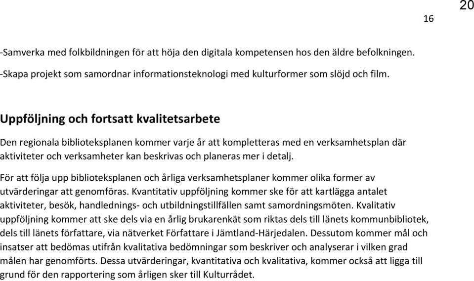 detalj. För att följa upp biblioteksplanen och årliga verksamhetsplaner kommer olika former av utvärderingar att genomföras.