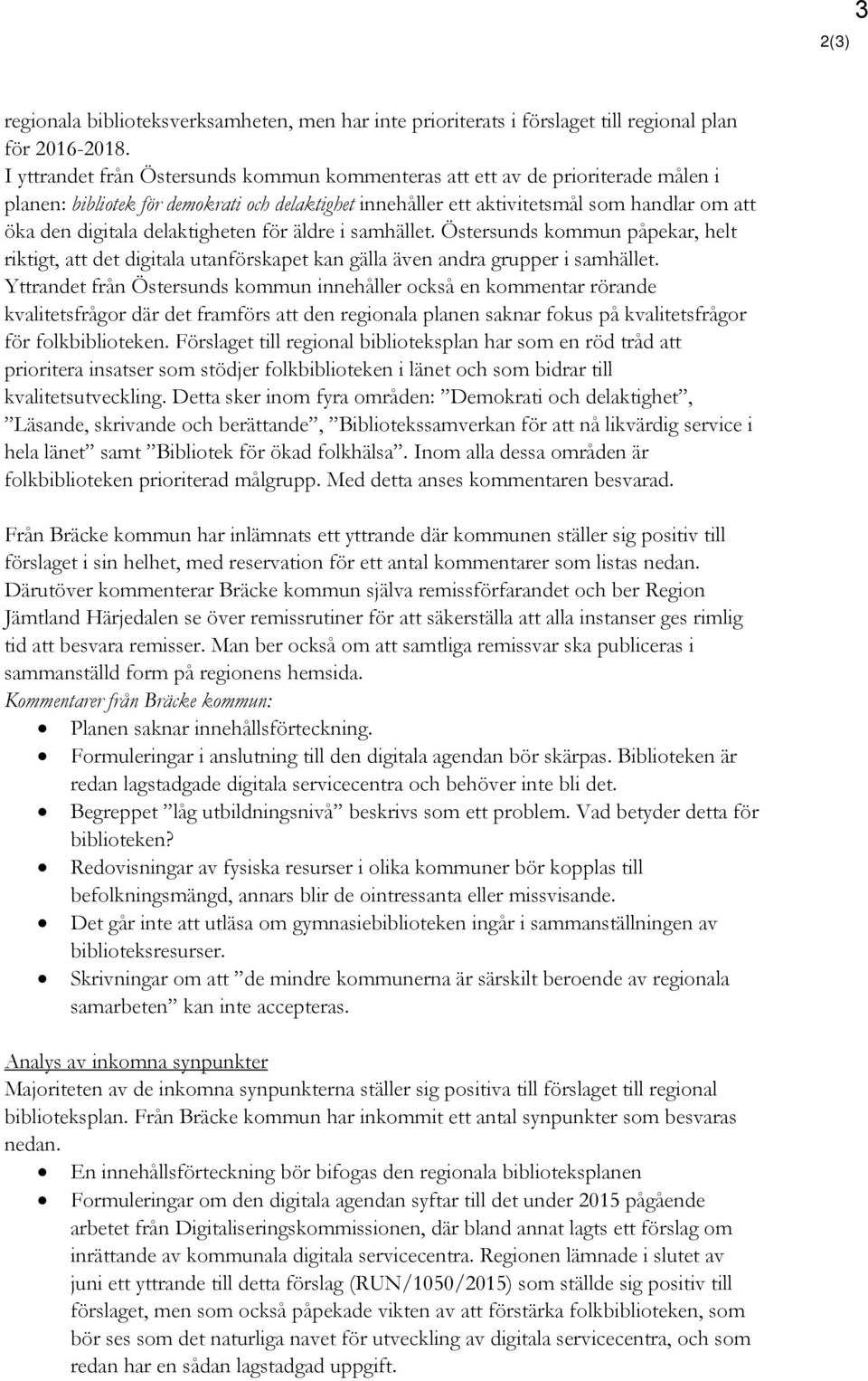 delaktigheten för äldre i samhället. Östersunds kommun påpekar, helt riktigt, att det digitala utanförskapet kan gälla även andra grupper i samhället.