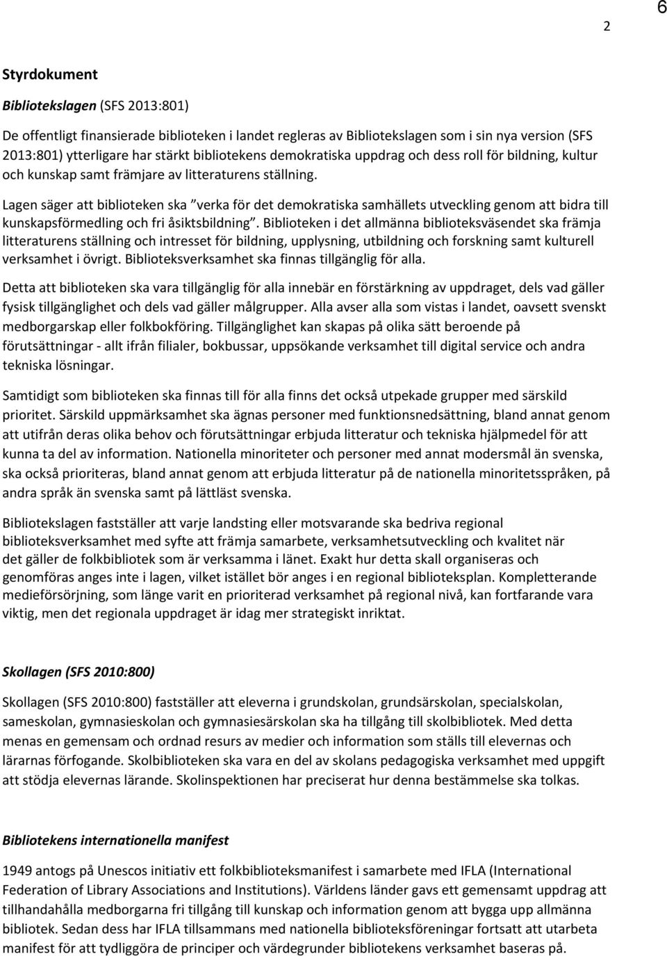 Lagen säger att biblioteken ska verka för det demokratiska samhällets utveckling genom att bidra till kunskapsförmedling och fri åsiktsbildning.