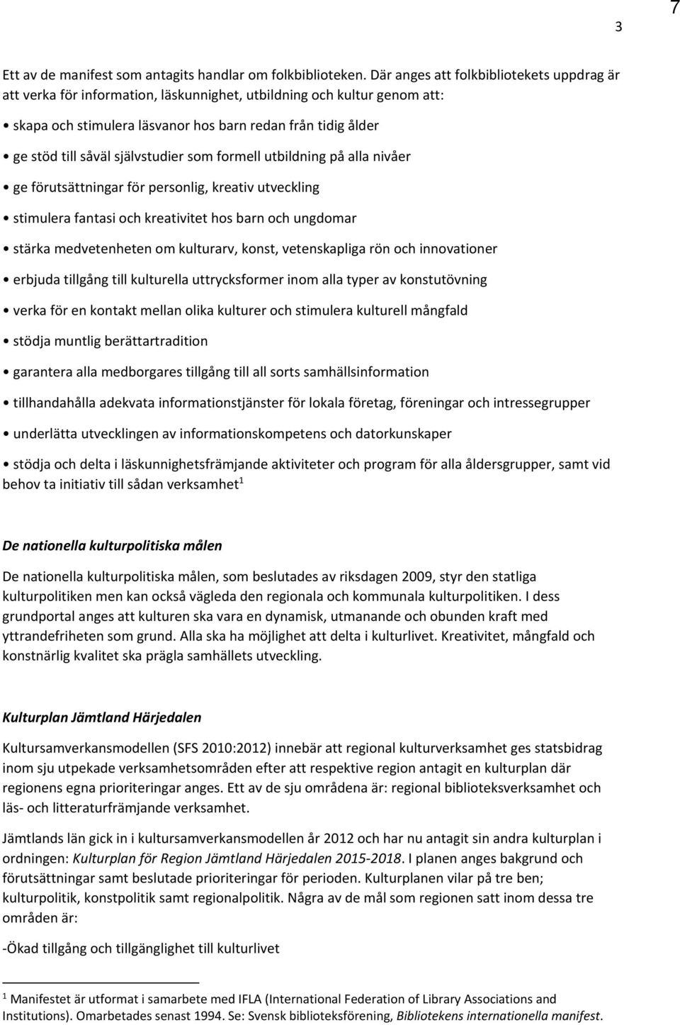 självstudier som formell utbildning på alla nivåer ge förutsättningar för personlig, kreativ utveckling stimulera fantasi och kreativitet hos barn och ungdomar stärka medvetenheten om kulturarv,