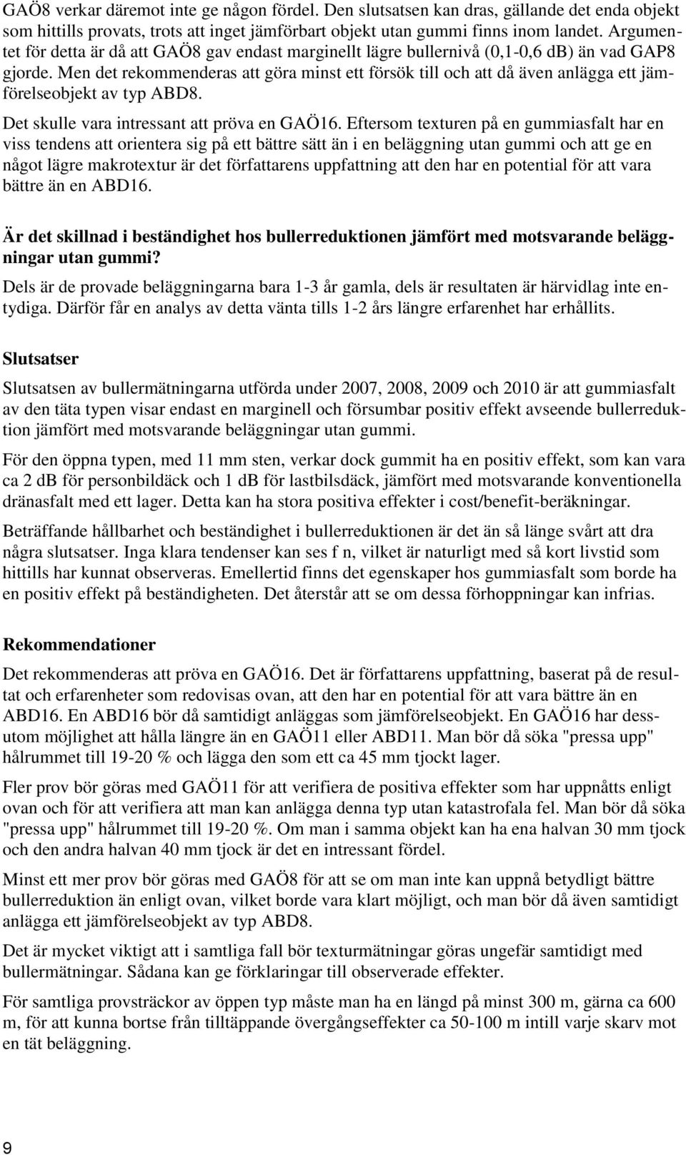 Men det rekommenderas att göra minst ett försök till och att då även anlägga ett jämförelseobjekt av typ ABD8. Det skulle vara intressant att pröva en GAÖ16.