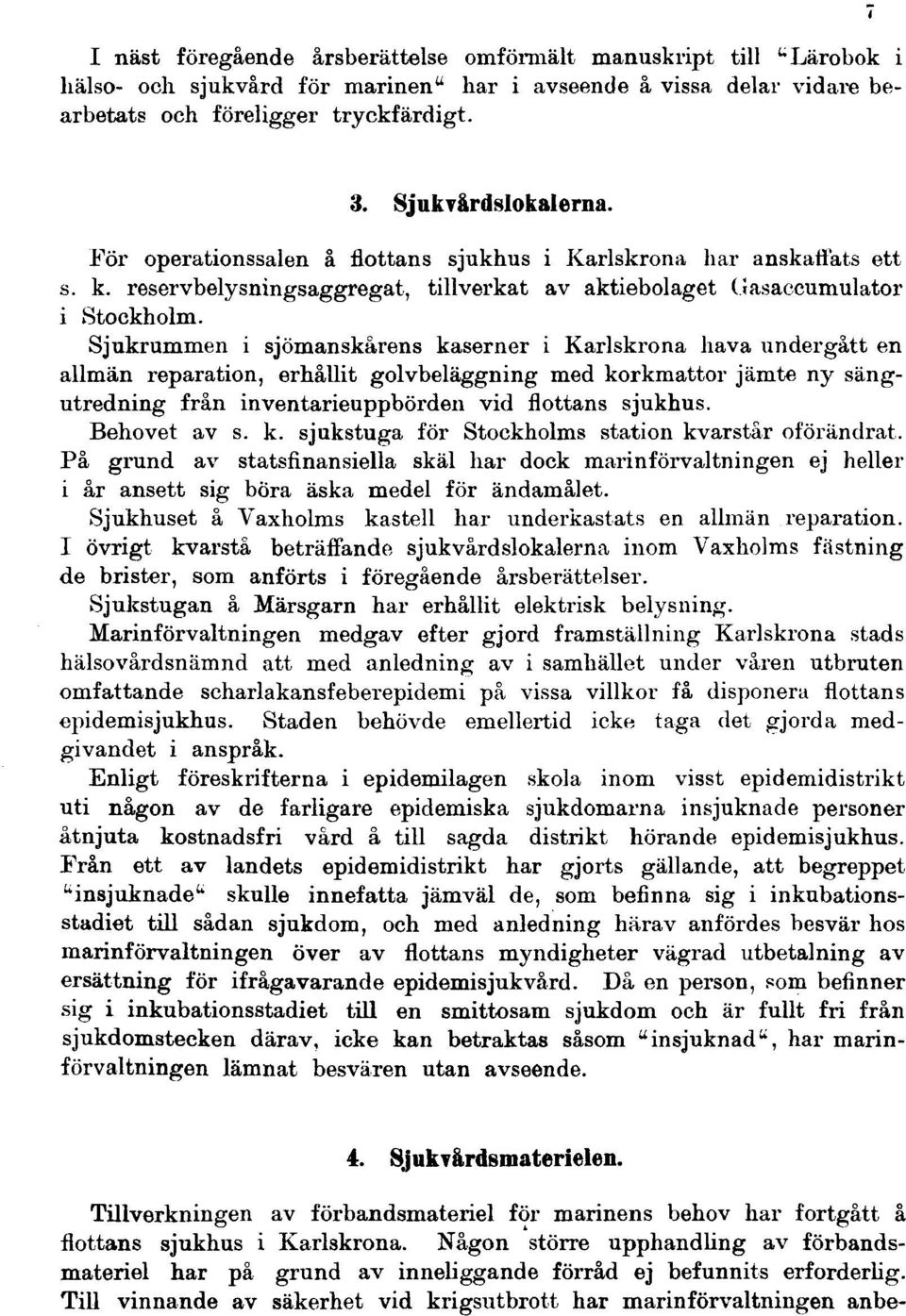 Sjukrummen i sjömanskårens kaserner i Karlskrona hava undergått en allmän reparation, erhållit golvbeläggning med korkmattor jämte ny sängutredning från inventarieuppbörden vid flottans sjukhus.