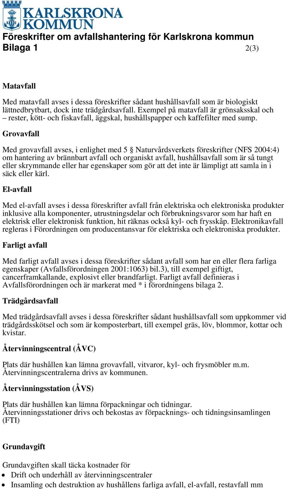 Grovavfall Med grovavfall avses, i enlighet med 5 Naturvårdsverkets föreskrifter (NFS 2004:4) om hantering av brännbart avfall och organiskt avfall, hushållsavfall som är så tungt eller skrymmande