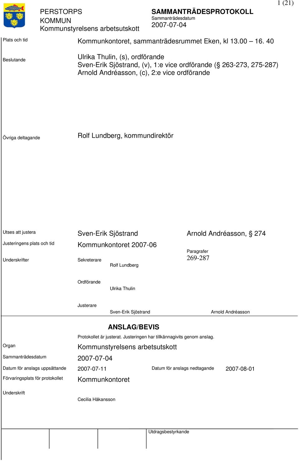 Lundberg, kommundirektör Utses justera Sven-Erik Sjöstrand Arnold Andréasson, 274 Justeringens plats och tid Kommunkontoret 2007-06 Underskrifter Sekreterare Rolf Lundberg Paragrafer 269-287