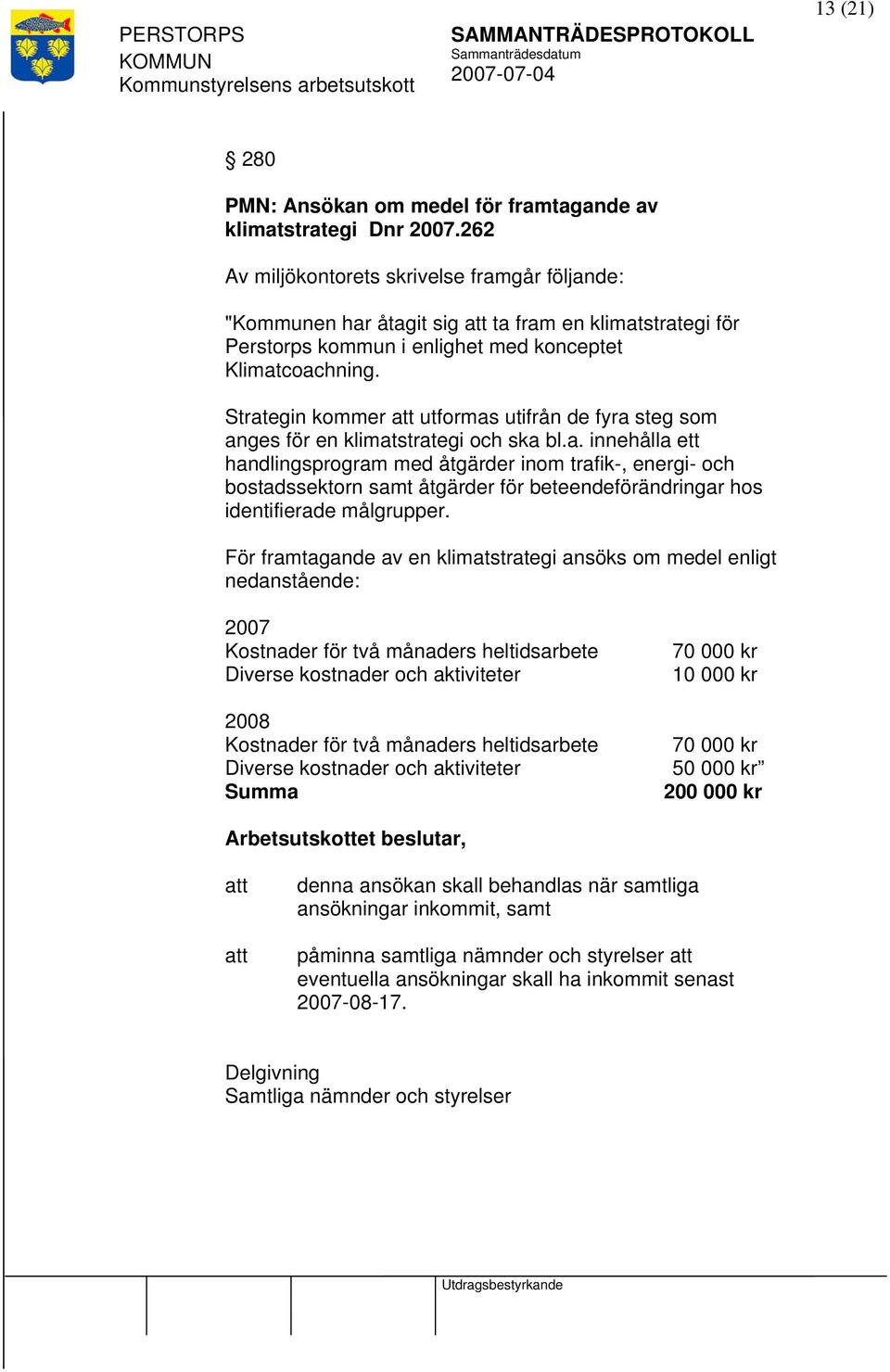 Strategin kommer utformas utifrån de fyra steg som anges för en klimatstrategi och ska bl.a. innehålla ett handlingsprogram med åtgärder inom trafik-, energi- och bostadssektorn samt åtgärder för beteendeförändringar hos identifierade målgrupper.