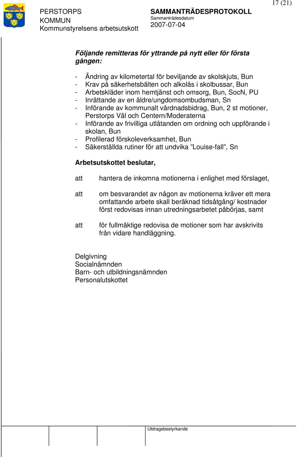 - Införande av frivilliga utlåtanden om ordning och uppförande i skolan, Bun - Profilerad förskoleverksamhet, Bun - Säkerställda rutiner för undvika Louise-fall, Sn hantera de inkomna motionerna i