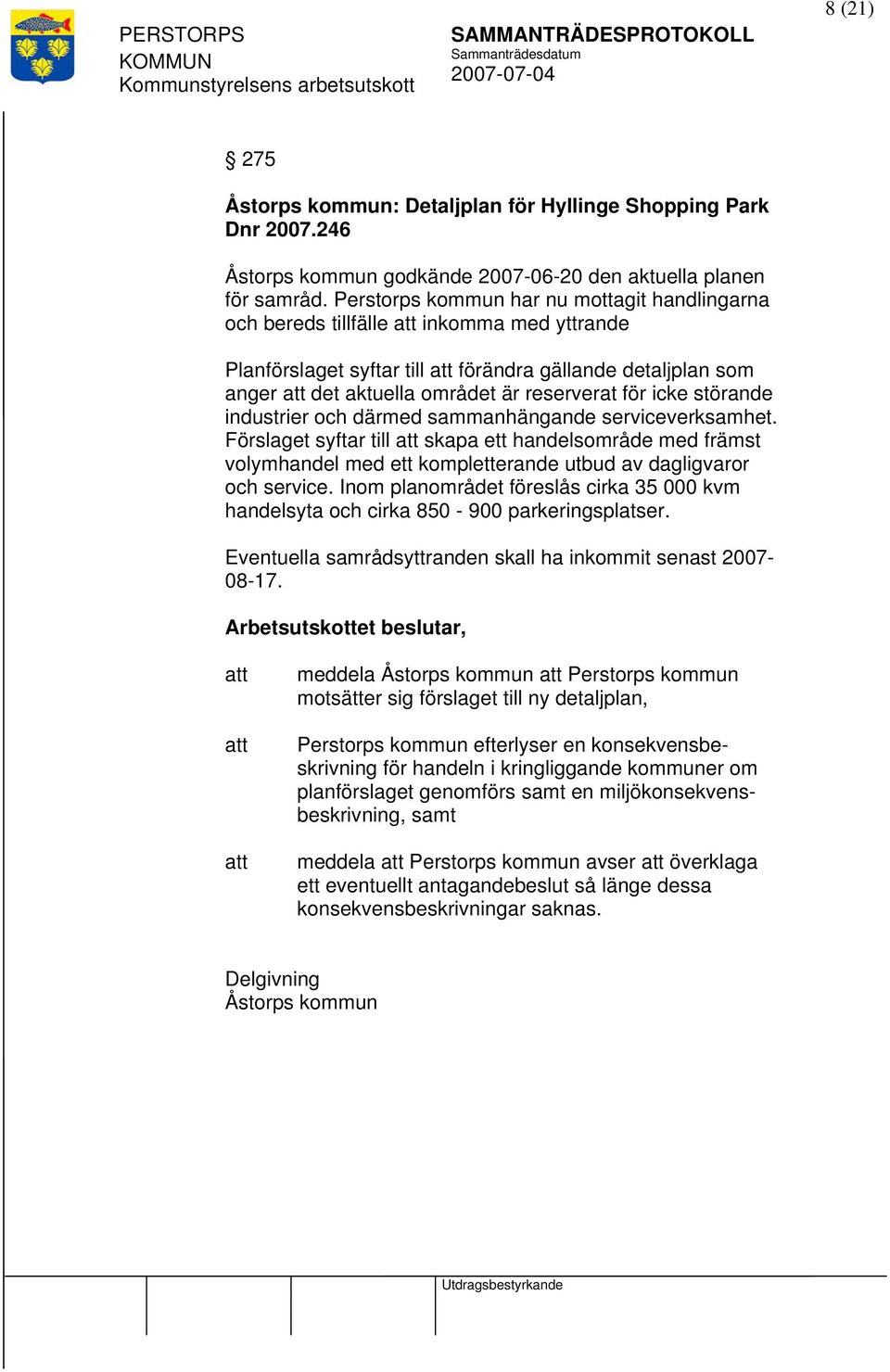 störande industrier och därmed sammanhängande serviceverksamhet. Förslaget syftar till skapa ett handelsområde med främst volymhandel med ett kompletterande utbud av dagligvaror och service.