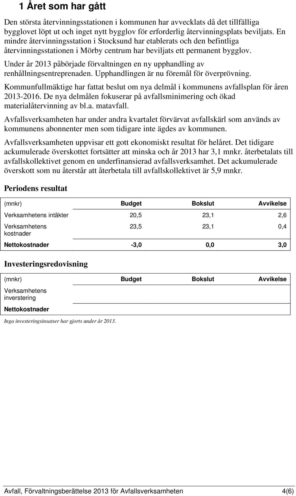 Uner år 2013 påbörjae förvaltningen en ny upphanling av renhållningsentreprenaen. Upphanlingen är nu föremål för överprövning.