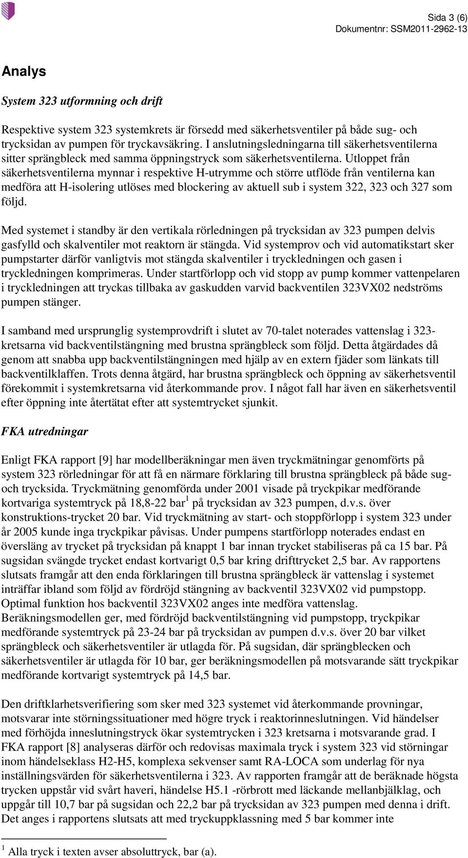 Utloppet från säkerhetsventilerna mynnar i respektive H-utrymme och större utflöde från ventilerna kan medföra att H-isolering utlöses med blockering av aktuell sub i system 322, 323 och 327 som