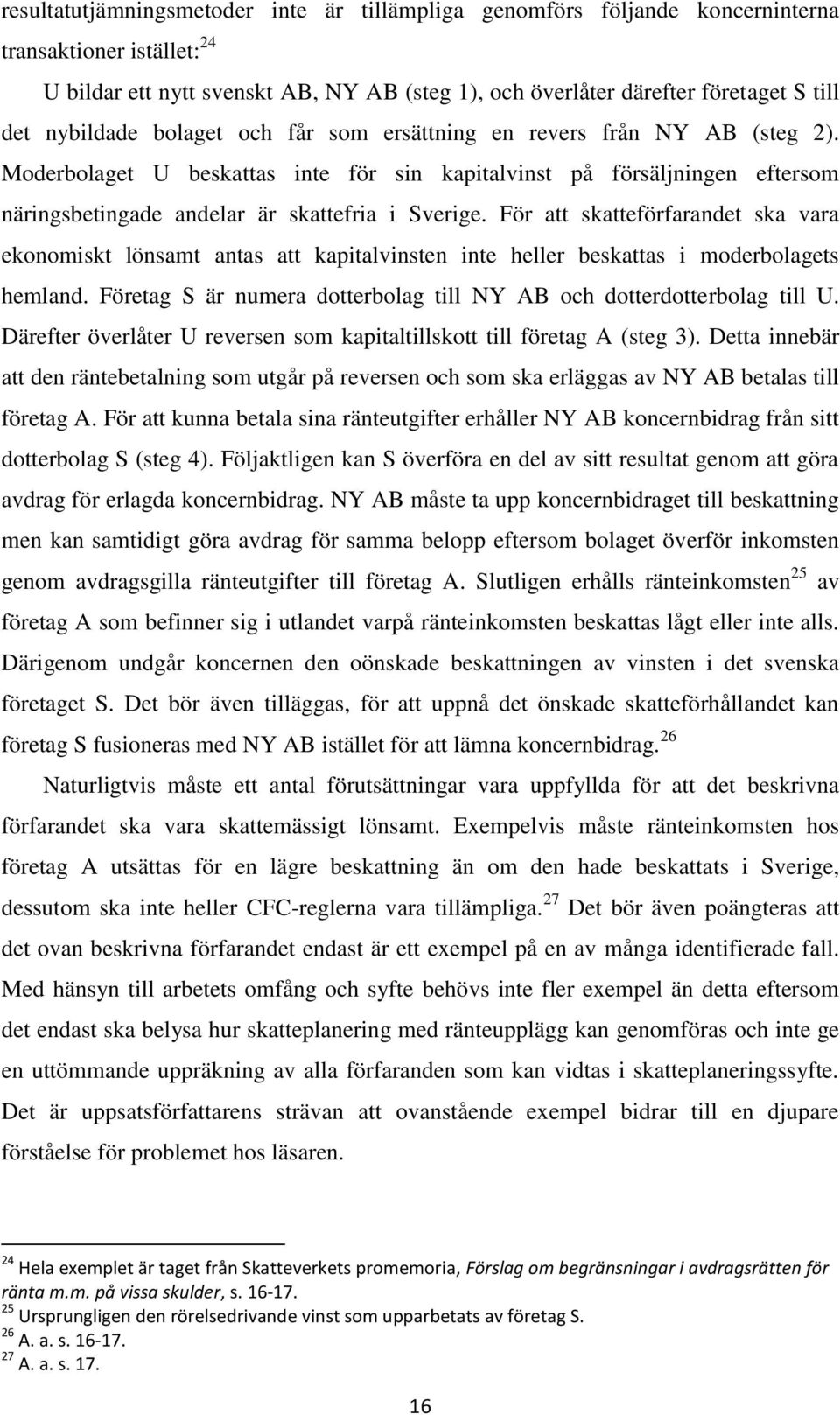 För att skatteförfarandet ska vara ekonomiskt lönsamt antas att kapitalvinsten inte heller beskattas i moderbolagets hemland. Företag S är numera dotterbolag till NY AB och dotterdotterbolag till U.