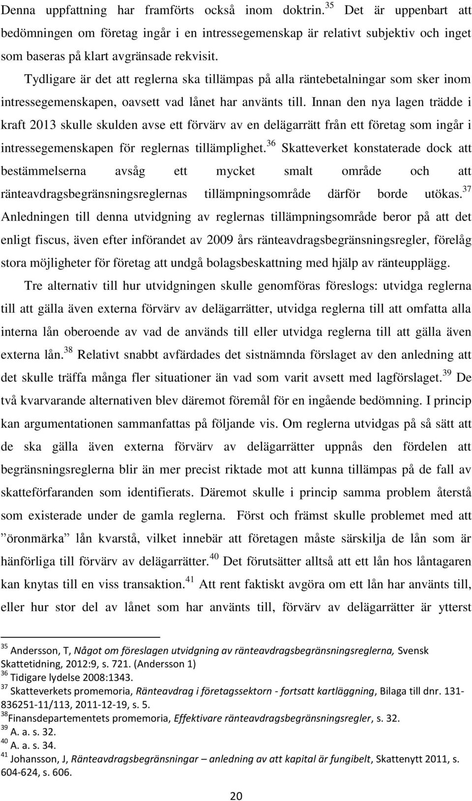 Tydligare är det att reglerna ska tillämpas på alla räntebetalningar som sker inom intressegemenskapen, oavsett vad lånet har använts till.