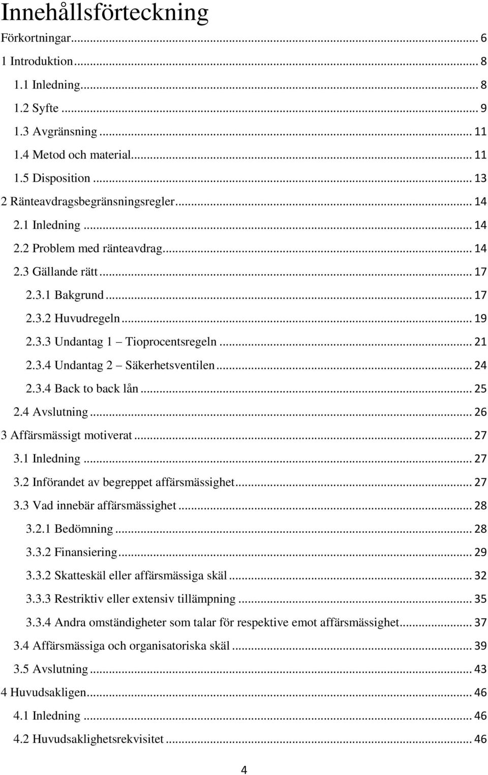 .. 24 2.3.4 Back to back lån... 25 2.4 Avslutning... 26 3 Affärsmässigt motiverat... 27 3.1 Inledning... 27 3.2 Införandet av begreppet affärsmässighet... 27 3.3 Vad innebär affärsmässighet... 28 3.2.1 Bedömning.