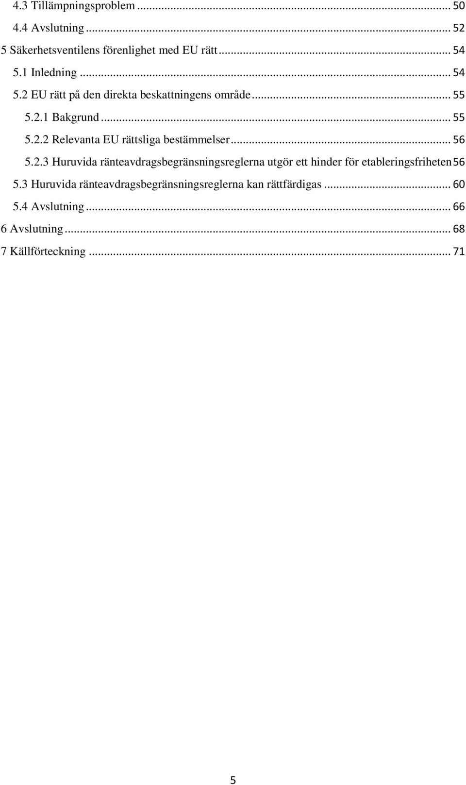 .. 56 5.2.3 Huruvida ränteavdragsbegränsningsreglerna utgör ett hinder för etableringsfriheten 56 5.