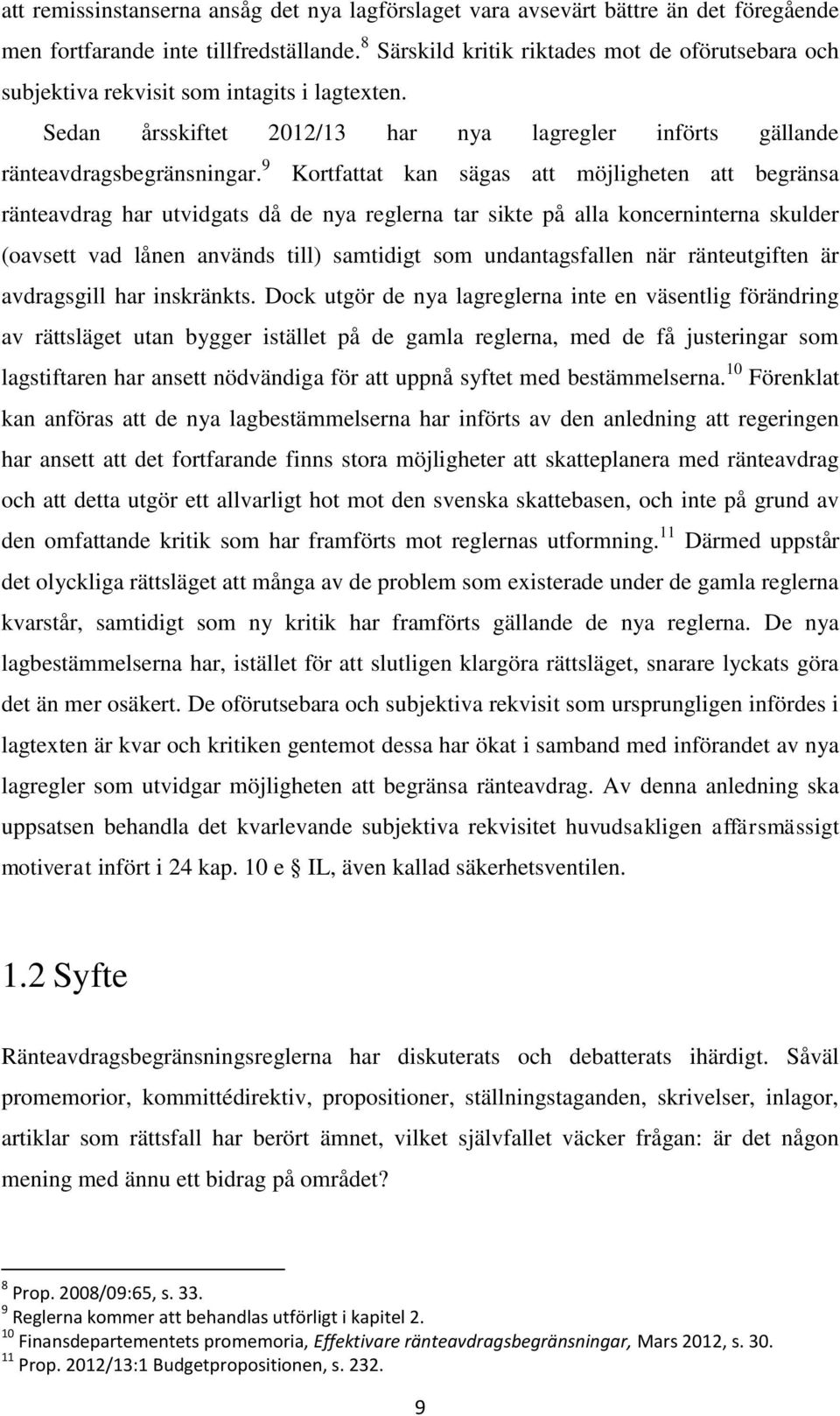 9 Kortfattat kan sägas att möjligheten att begränsa ränteavdrag har utvidgats då de nya reglerna tar sikte på alla koncerninterna skulder (oavsett vad lånen används till) samtidigt som