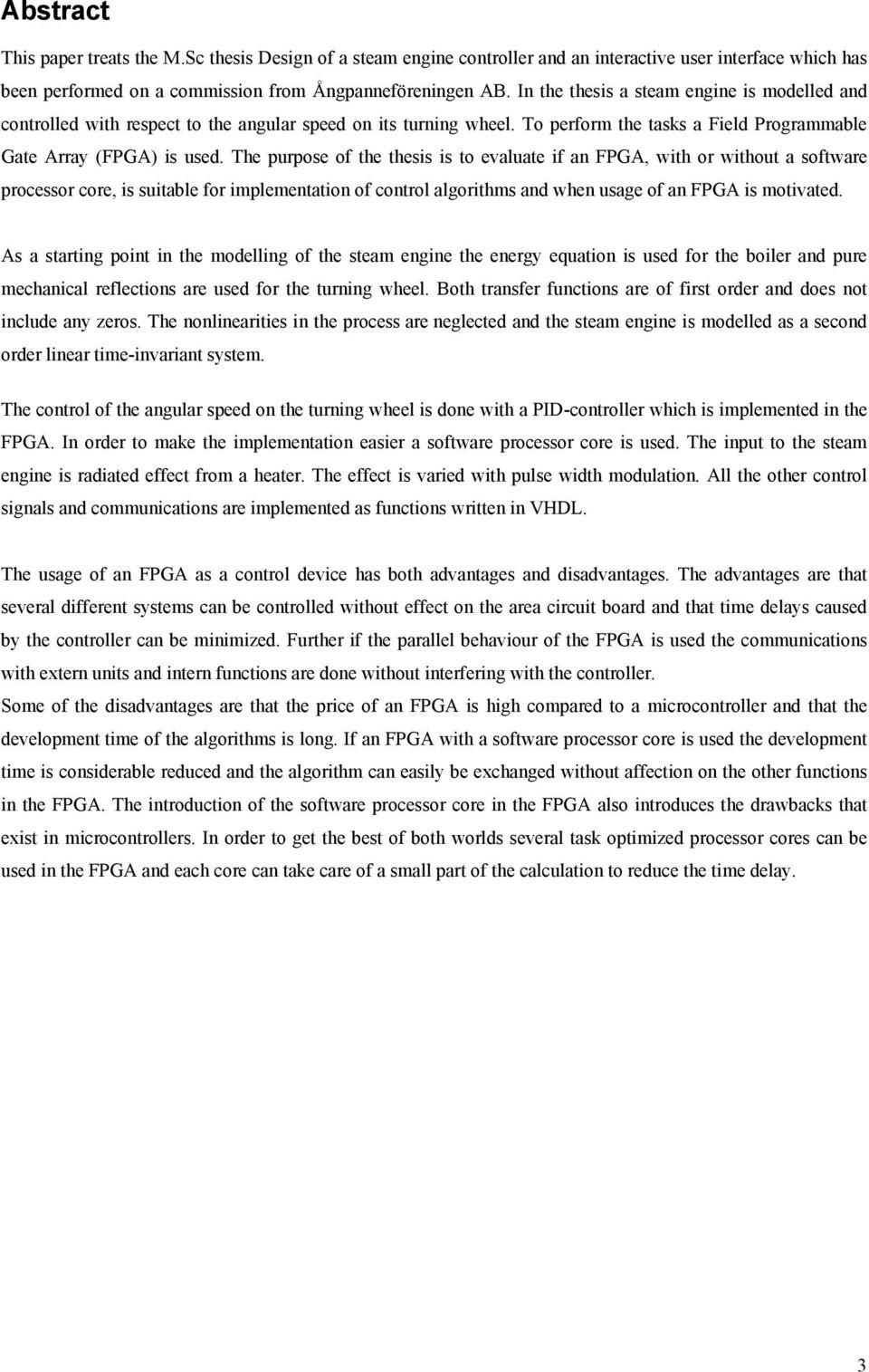 he purpoe of the thei i to evaluate if an FPGA, with or without a oftware proceor core, i uitable for implementation of control algorithm an when uage of an FPGA i motivate.