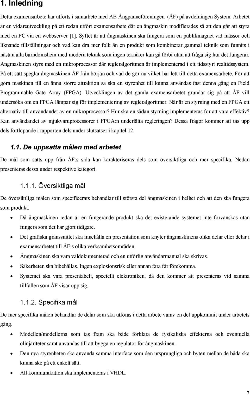 Syftet är att ångmakinen ka fungera om en publikmagnet vi mäor och liknane tilltällningar och va kan ra mer folk än en proukt om kombinerar gammal teknik om funnit i nätan alla barnomhem me moern