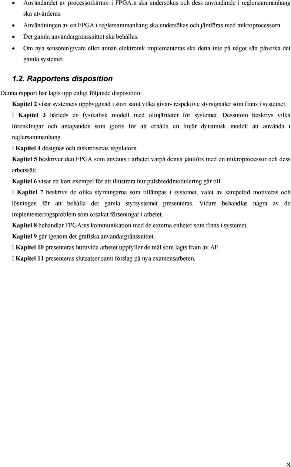 Rapporten ipoition Denna rapport har lagt upp enligt följane ipoition: Kapitel 2 viar ytemet uppbyggna i tort amt vilka givar- repektive tyrignaler om finn i ytemet.