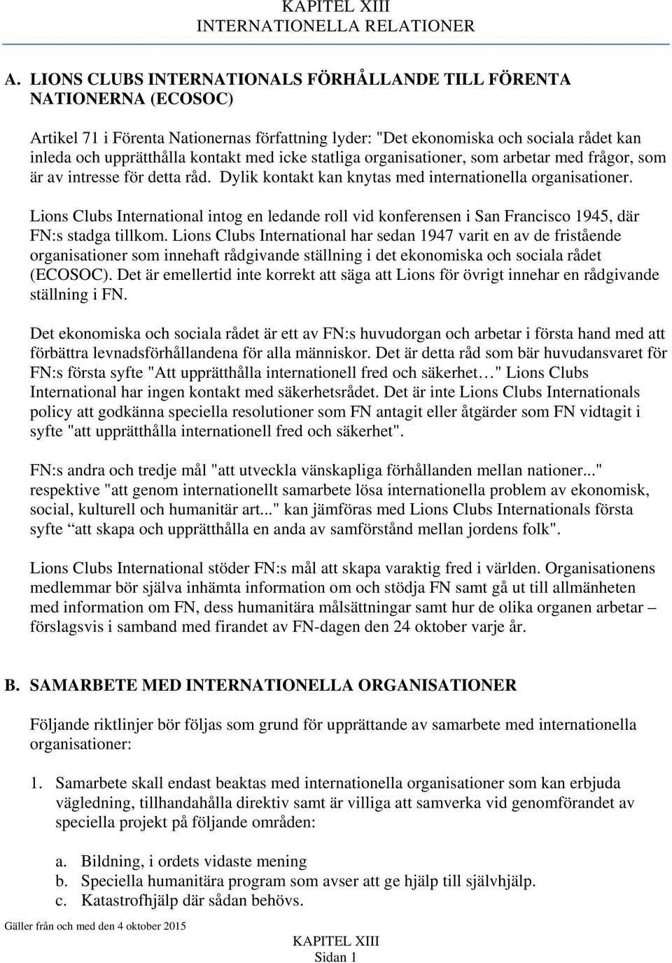 icke statliga organisationer, som arbetar med frågor, som är av intresse för detta råd. Dylik kontakt kan knytas med internationella organisationer.