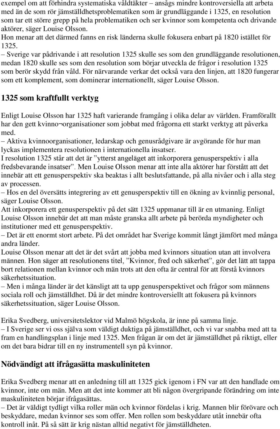 Sverige var pådrivande i att resolution 1325 skulle ses som den grundläggande resolutionen, medan 1820 skulle ses som den resolution som börjar utveckla de frågor i resolution 1325 som berör skydd