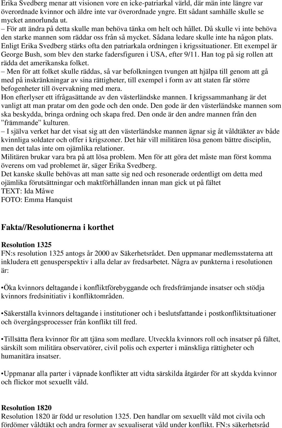 Enligt Erika Svedberg stärks ofta den patriarkala ordningen i krigssituationer. Ett exempel är George Bush, som blev den starke fadersfiguren i USA, efter 9/11.