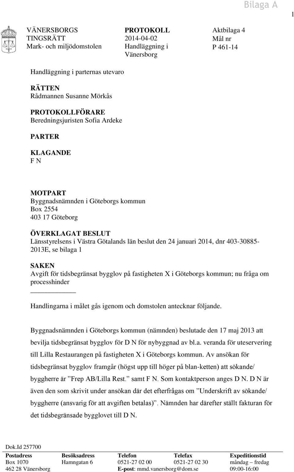 2014, dnr 403-30885- 2013E, se bilaga 1 SAKEN Avgift för tidsbegränsat bygglov på fastigheten X i Göteborgs kommun; nu fråga om processhinder Handlingarna i målet gås igenom och domstolen antecknar