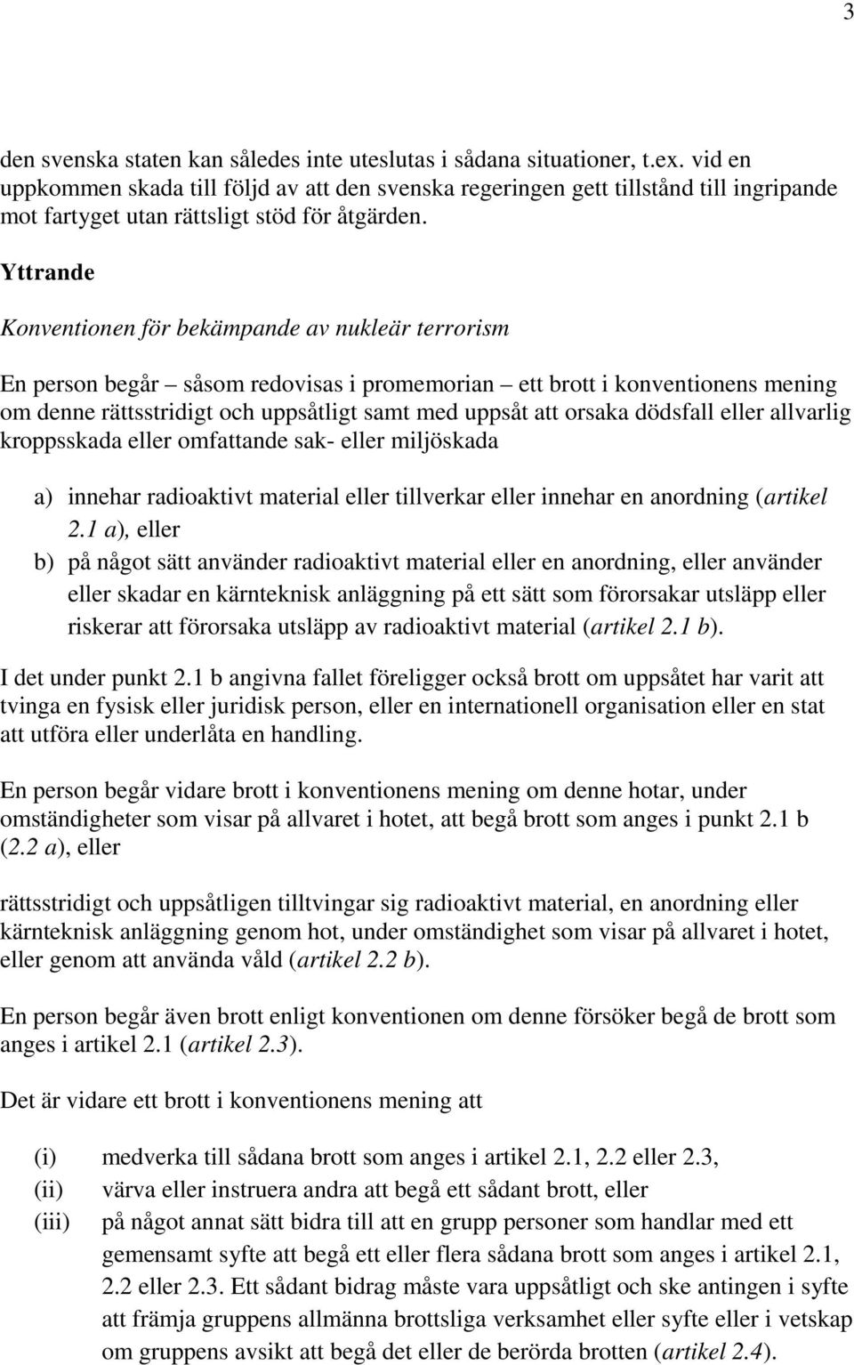 Yttrande Konventionen för bekämpande av nukleär terrorism En person begår såsom redovisas i promemorian ett brott i konventionens mening om denne rättsstridigt och uppsåtligt samt med uppsåt att