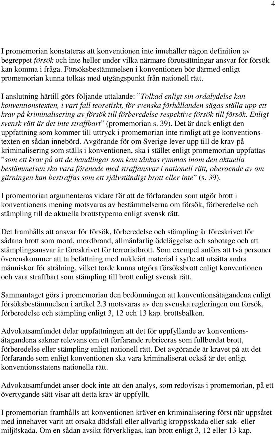 I anslutning härtill görs följande uttalande: Tolkad enligt sin ordalydelse kan konventionstexten, i vart fall teoretiskt, för svenska förhållanden sägas ställa upp ett krav på kriminalisering av