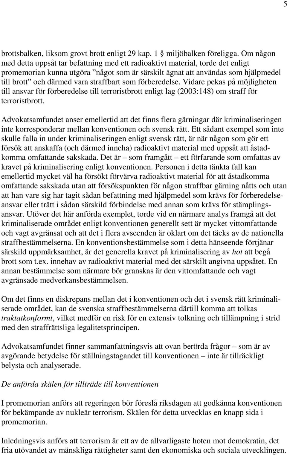 straffbart som förberedelse. Vidare pekas på möjligheten till ansvar för förberedelse till terroristbrott enligt lag (2003:148) om straff för terroristbrott.