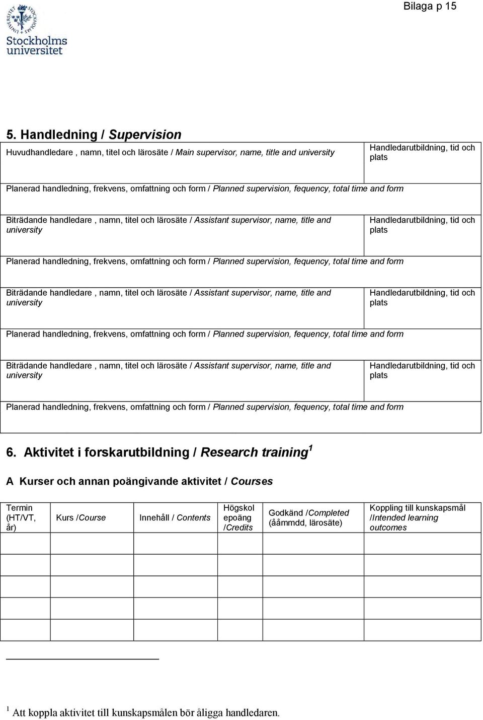 Planerad handledning, frekvens, omfattning och  Planerad handledning, frekvens, omfattning och  Planerad handledning, frekvens, omfattning och form / Planned supervision, fequency, total time and