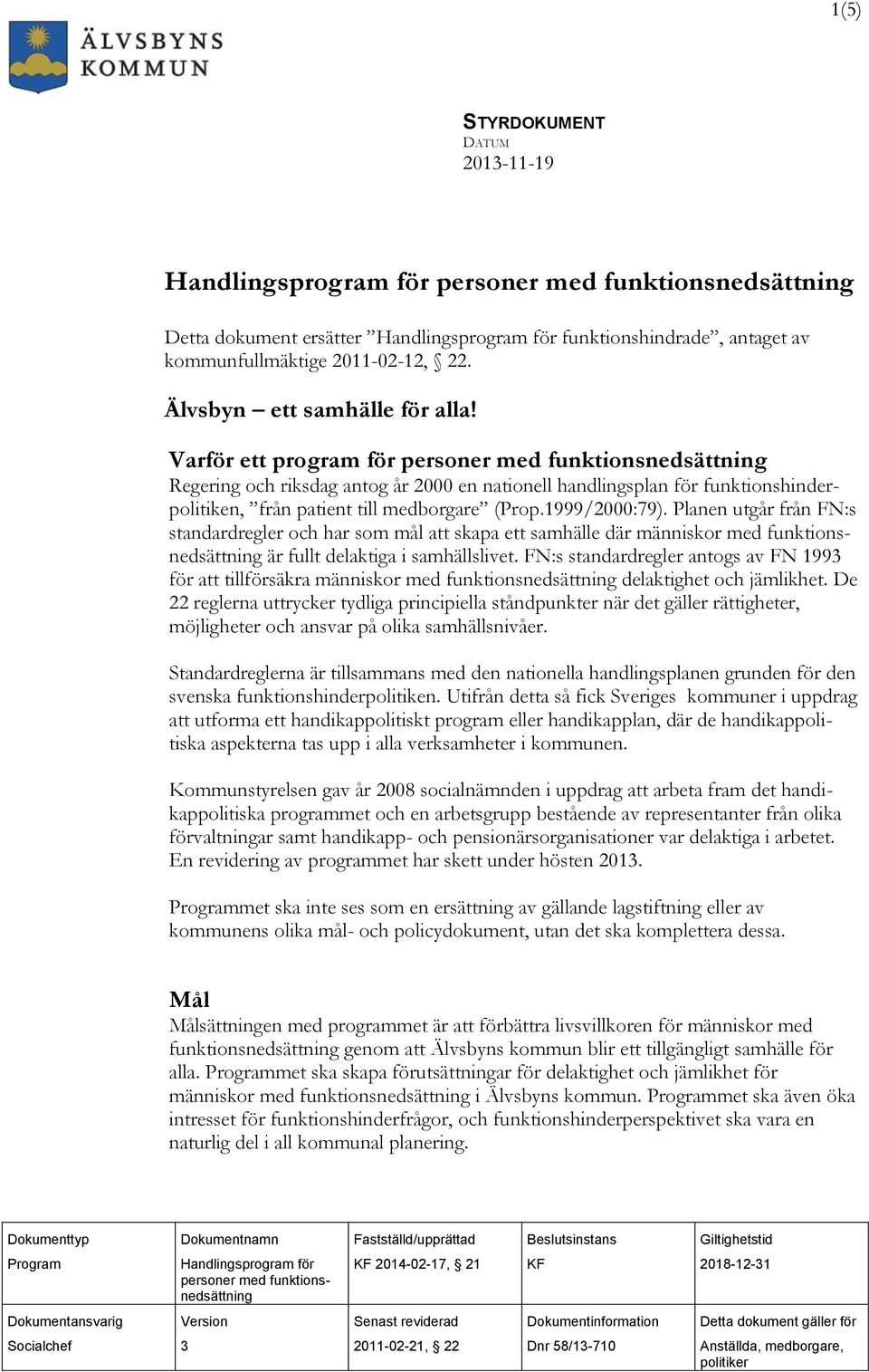 Varför ett program för personer med funktionsnedsättning Regering och riksdag antog år 2000 en nationell handlingsplan för funktionshinderpolitiken, från patient till medborgare (Prop.1999/2000:79).