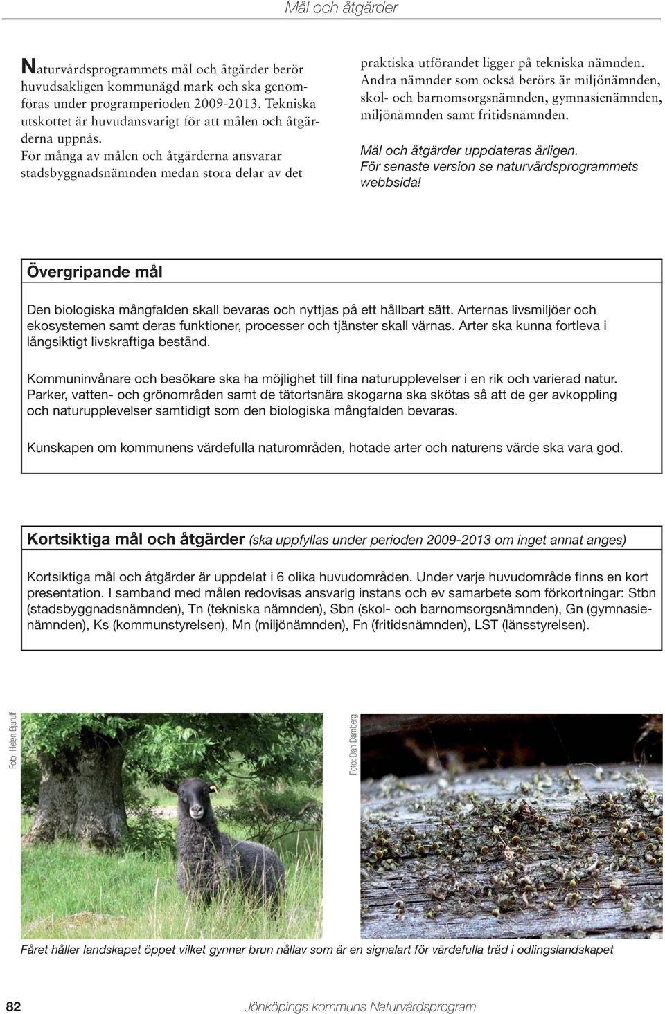 Andra nämnder som också berörs är miljönämnden, skol- och barnomsorgsnämnden, gymnasienämnden, miljönämnden samt fritidsnämnden. och åtgärder uppdateras årligen.