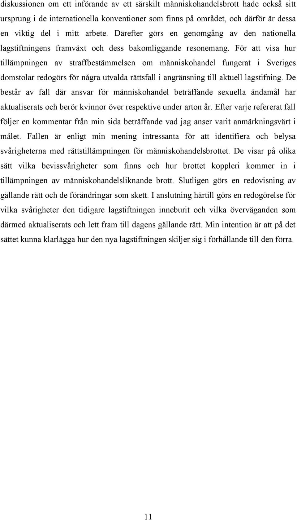 För att visa hur tillämpningen av straffbestämmelsen om människohandel fungerat i Sveriges domstolar redogörs för några utvalda rättsfall i angränsning till aktuell lagstifning.