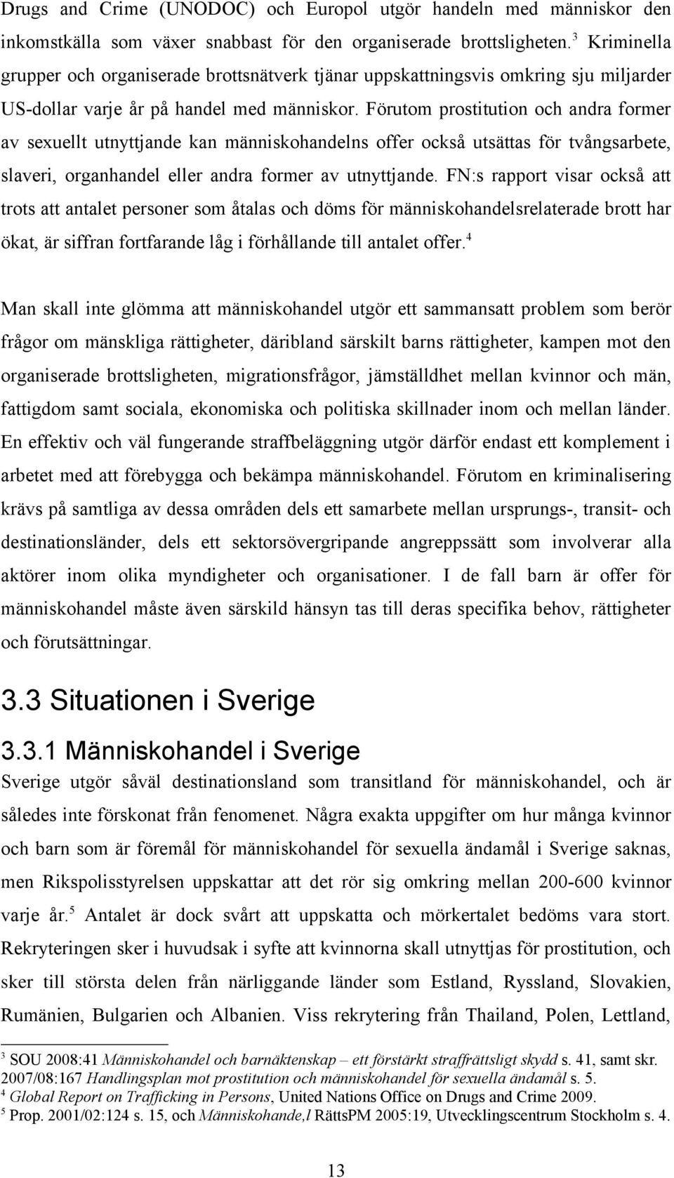 Förutom prostitution och andra former av sexuellt utnyttjande kan människohandelns offer också utsättas för tvångsarbete, slaveri, organhandel eller andra former av utnyttjande.