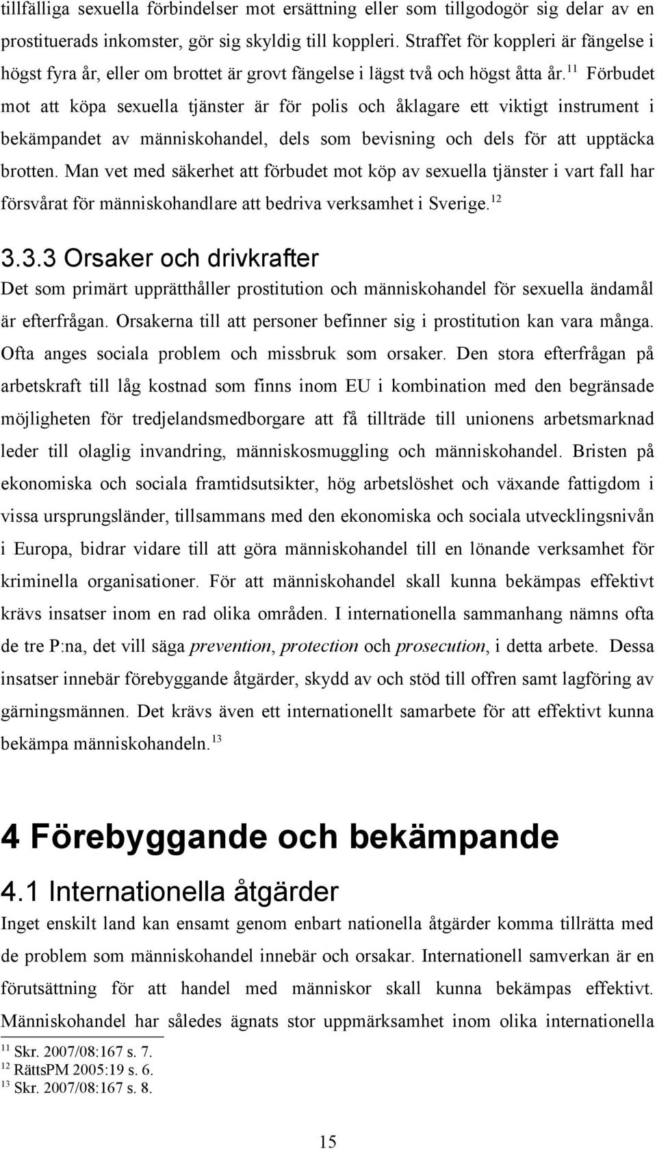 11 Förbudet mot att köpa sexuella tjänster är för polis och åklagare ett viktigt instrument i bekämpandet av människohandel, dels som bevisning och dels för att upptäcka brotten.