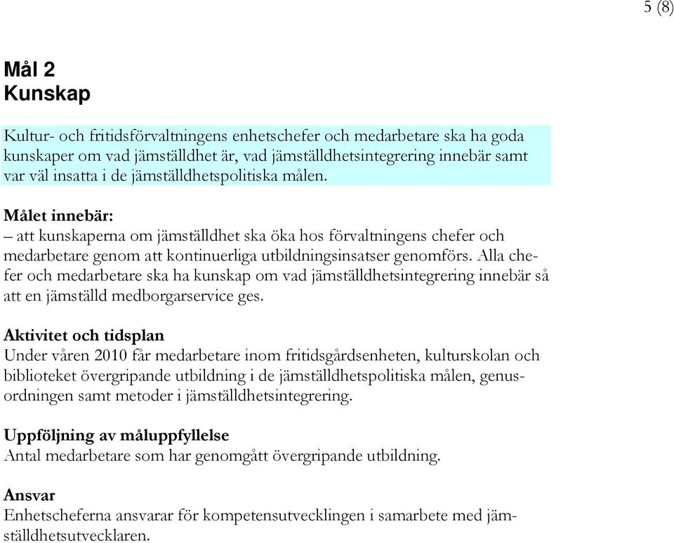 Alla chefer och medarbetare ska ha kunskap om vad jämställdhetsintegrering innebär så att en jämställd medborgarservice ges.