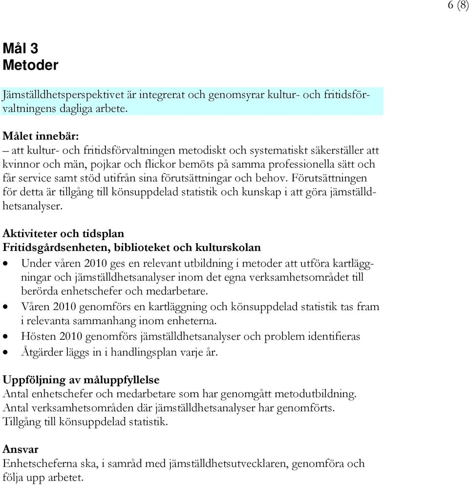 utifrån sina förutsättningar och behov. Förutsättningen för detta är tillgång till könsuppdelad statistik och kunskap i att göra jämställdhetsanalyser.