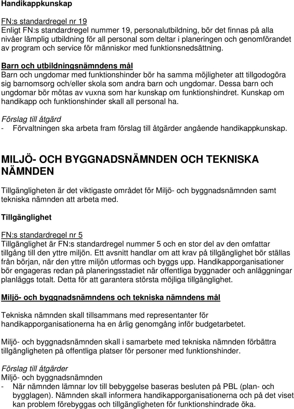 Barn och utbildningsnämndens mål Barn och ungdomar med funktionshinder bör ha samma möjligheter att tillgodogöra sig barnomsorg och/eller skola som andra barn och ungdomar.