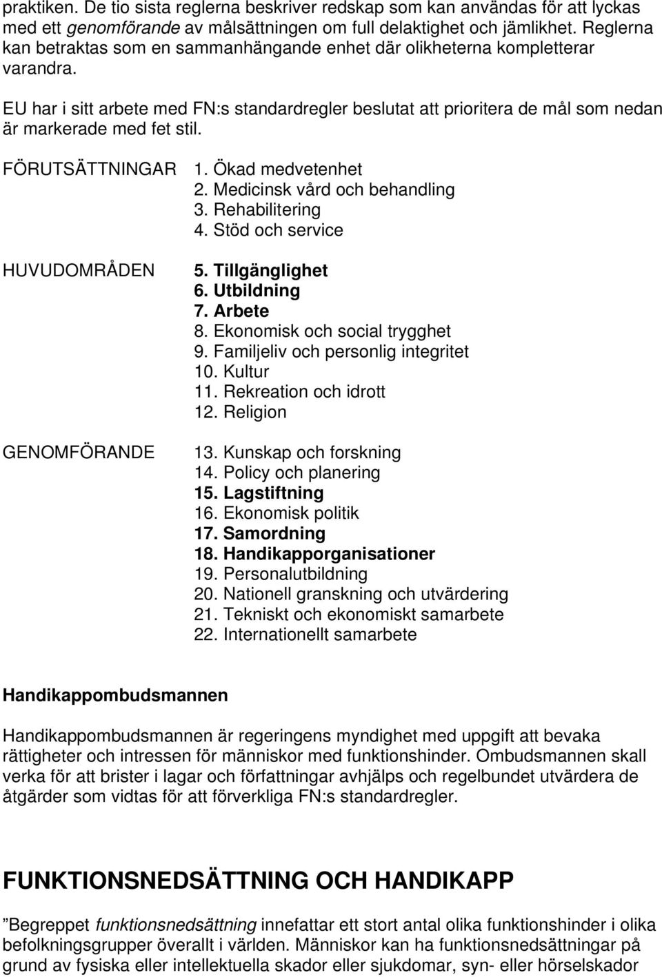 EU har i sitt arbete med FN:s standardregler beslutat att prioritera de mål som nedan är markerade med fet stil. FÖRUTSÄTTNINGAR 1. Ökad medvetenhet 2. Medicinsk vård och behandling 3.