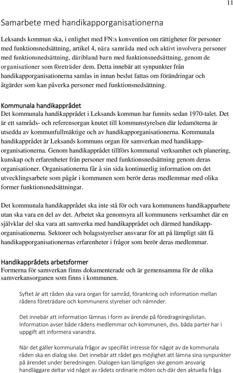 Detta innebär att synpunkter från handikapporganisationerna samlas in innan beslut fattas om förändringar och åtgärder som kan påverka personer med funktionsnedsättning.