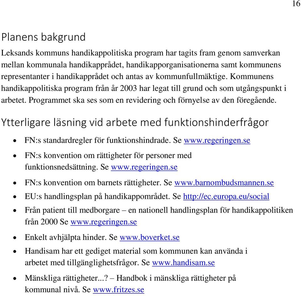 Programmet ska ses som en revidering och förnyelse av den föregående. Ytterligare läsning vid arbete med funktionshinderfrågor FN:s standardregler för funktionshindrade. Se www.regeringen.