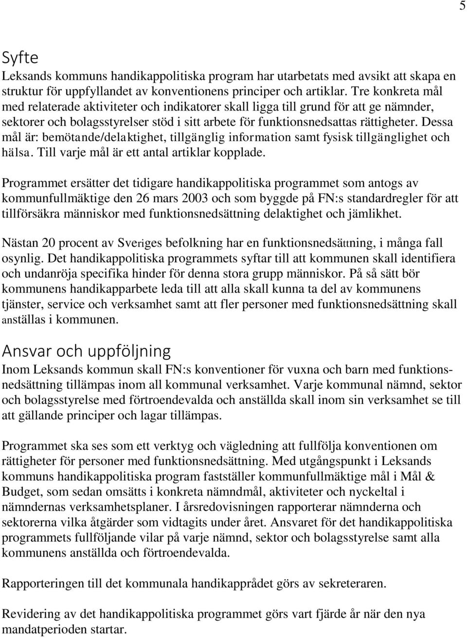 Dessa mål är: bemötande/delaktighet, tillgänglig information samt fysisk tillgänglighet och hälsa. Till varje mål är ett antal artiklar kopplade.