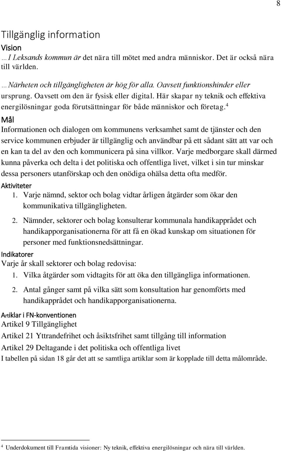 4 Mål Informationen och dialogen om kommunens verksamhet samt de tjänster och den service kommunen erbjuder är tillgänglig och användbar på ett sådant sätt att var och en kan ta del av den och