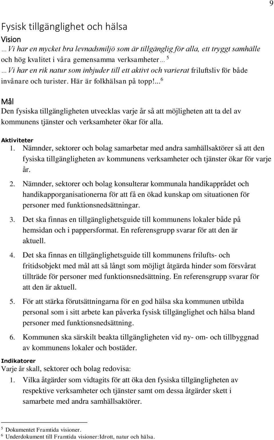 ... 6 Mål Den fysiska tillgängligheten utvecklas varje år så att möjligheten att ta del av kommunens tjänster och verksamheter ökar för alla. Aktiviteter 1.