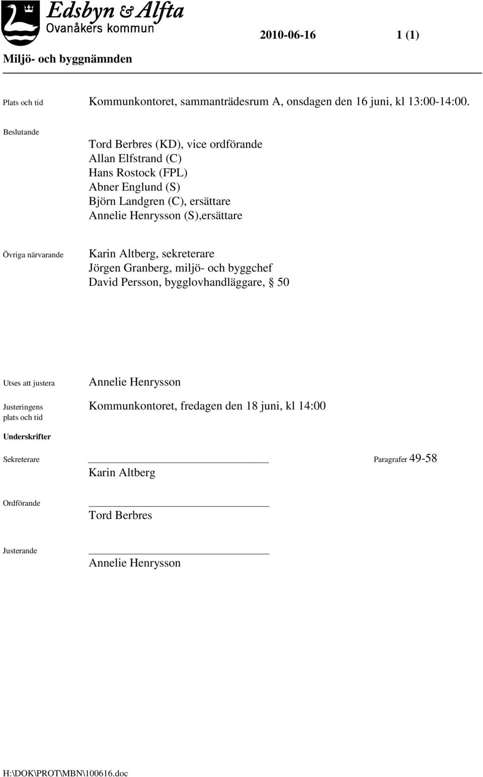 (S),ersättare Övriga närvarande Karin Altberg, sekreterare Jörgen Granberg, miljö- och byggchef David Persson, bygglovhandläggare, 50 Utses att