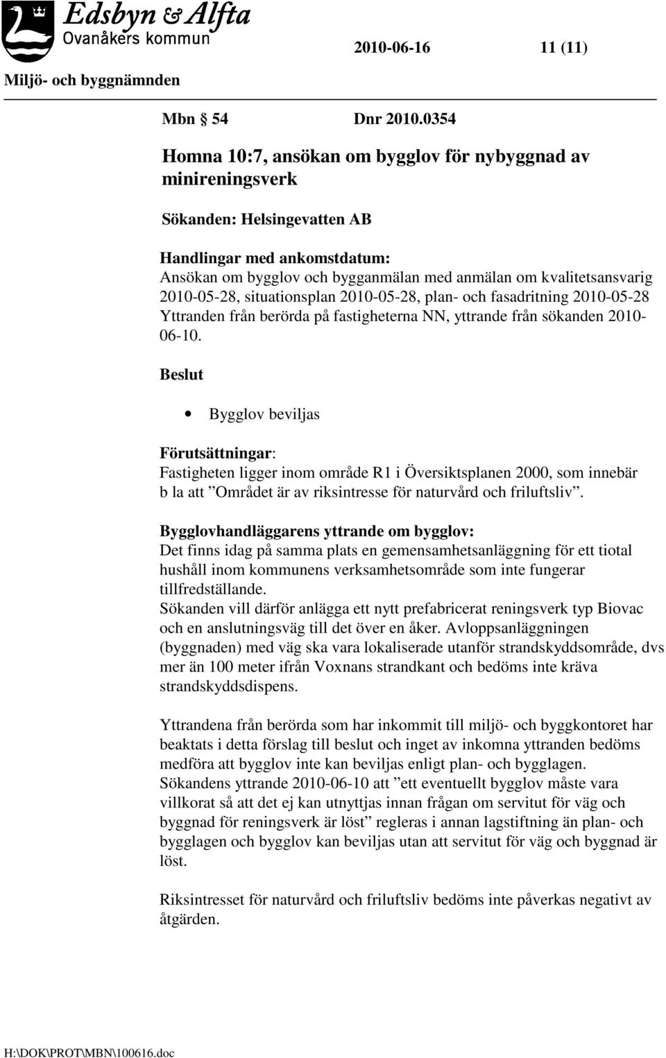 2010-05-28, situationsplan 2010-05-28, plan- och fasadritning 2010-05-28 Yttranden från berörda på fastigheterna NN, yttrande från sökanden 2010-06-10.