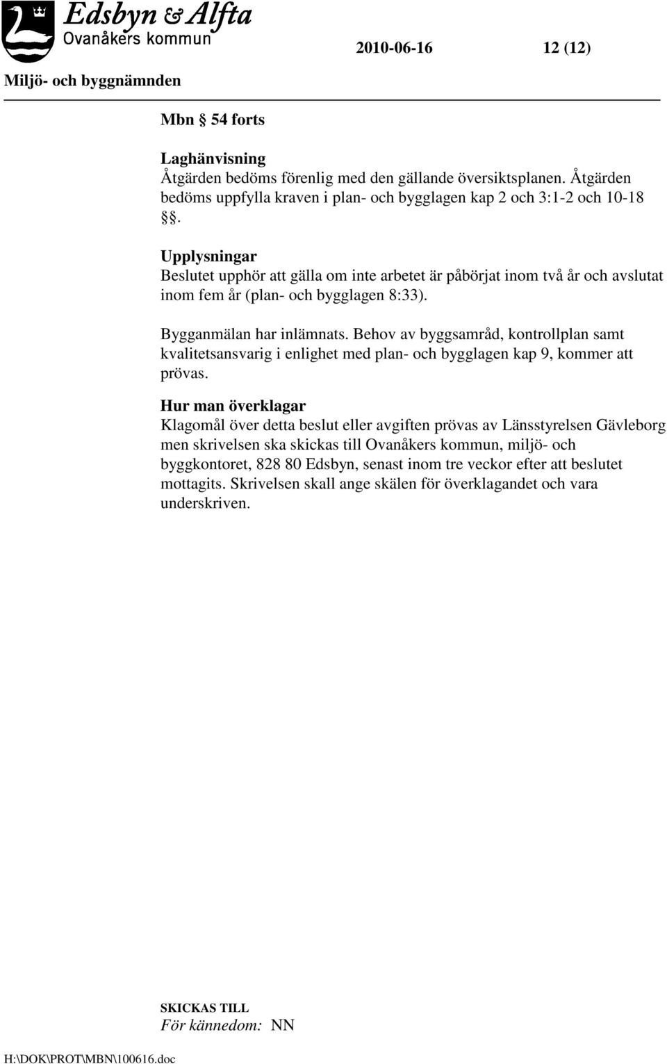 Behov av byggsamråd, kontrollplan samt kvalitetsansvarig i enlighet med plan- och bygglagen kap 9, kommer att prövas.